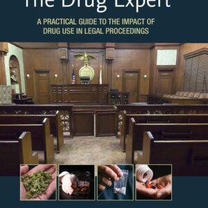 The Drug Expert: A Practical Guide to the Impact of Drug Use in Legal Proceedings