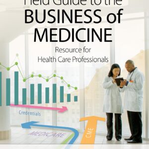 Field Guide to the Business of Medicine: Resource for Health Care Professionals-ISBN: 9781496396235
