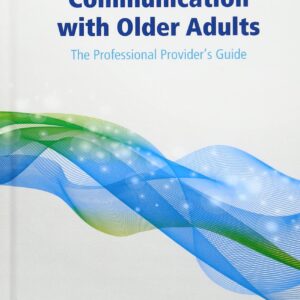 Person-Centered Communication with Older Adults: The Professional Provider's Guide