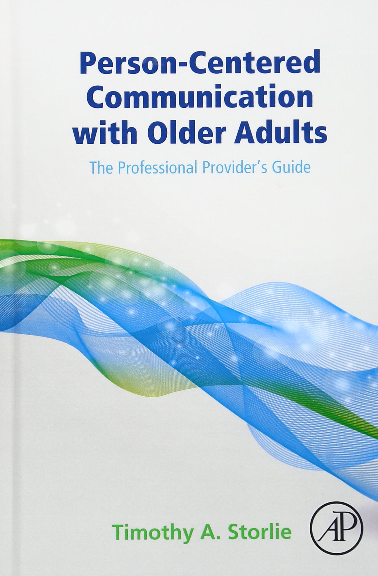 Person-Centered Communication with Older Adults: The Professional Provider's Guide