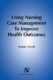 Using Nursing Case Management To Improve Health Outcomes ISBN-13: 834206234