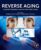 Reverse Aging: Current Research and Future Directions