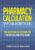 Pharmacy Calculation Workbook: 250 Questions to Prepare for the NAPLEX and PTCB Exam 9781733837743